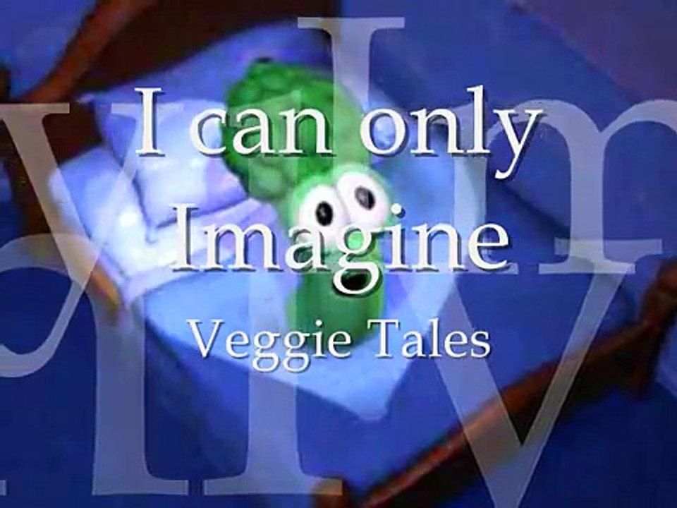 I Can Only Imagine - Veggie Tales