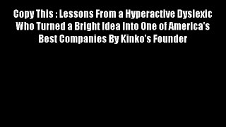 Copy This : Lessons From a Hyperactive Dyslexic Who Turned a Bright Idea Into One of America's