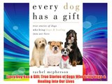 Every Dog Has a Gift: True Stories of Dogs Who Bring Hope & Healing into Our Lives Download