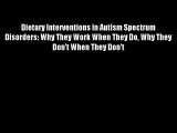 Dietary Interventions in Autism Spectrum Disorders: Why They Work When They Do Why They Don't