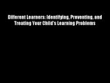 Different Learners: Identifying Preventing and Treating Your Child's Learning Problems Free