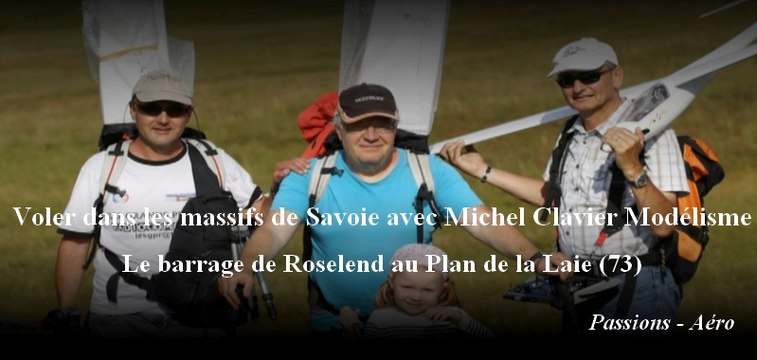 Voler dans les massifs de Savoie avec Michel Clavier Modélisme - Le barrage de Roseland au Plan de la Laie (73)