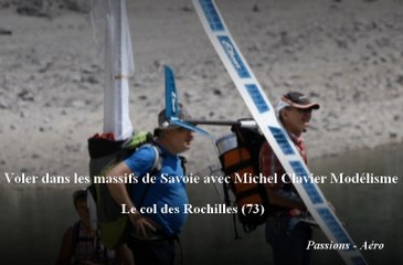 Voler dans les massifs de Savoie avec Michel Clavier Modélisme - Le col des Rochilles (73)