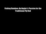 Fishing Bamboo: An Angler's Passion for the Traditional Fly Rod Download Free Books