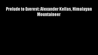 Prelude to Everest: Alexander Kellas Himalayan Mountaineer FREE DOWNLOAD BOOK