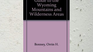 Guide to the Wyoming Mountains and Wilderness Areas: Climbing Routes and Back Country American