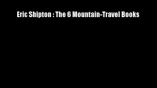 Eric Shipton : The 6 Mountain-Travel Books FREE DOWNLOAD BOOK