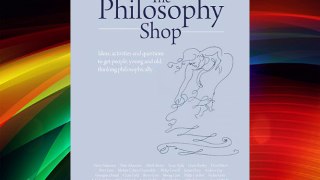 The Philosophy Shop: Ideas Activities and Questions to Get People Young and Old Thinking Philosophically
