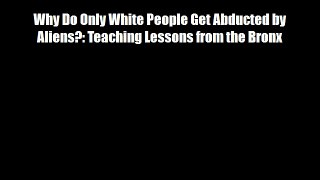 Why Do Only White People Get Abducted by Aliens?: Teaching Lessons from the Bronx Download