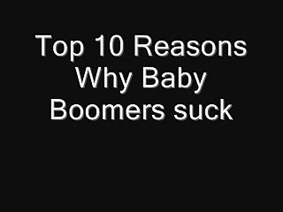 Top 10 Reasons Why Baby Boomers Sucks