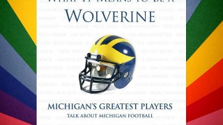 What It Means to Be a Wolverine: Michigan's Greatest Players Talk About Michigan Football Free