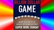 The Billion Dollar Game: Behind-the-Scenes of the Greatest Day In American Sport - Super Bowl
