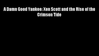A Damn Good Yankee: Xen Scott and the Rise of the Crimson Tide Free Download