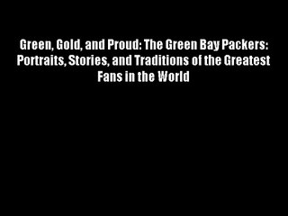 Green Gold and Proud: The Green Bay Packers: Portraits Stories and Traditions of the Greatest