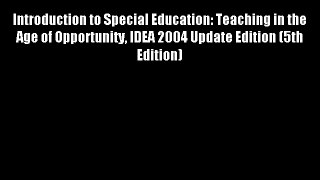 Introduction to Special Education: Teaching in the Age of Opportunity IDEA 2004 Update Edition