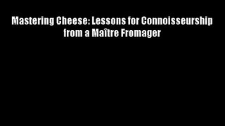 Mastering Cheese: Lessons for Connoisseurship from a Maître Fromager FREE DOWNLOAD BOOK