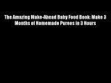 The Amazing Make-Ahead Baby Food Book: Make 3 Months of Homemade Purees in 3 Hours FREE DOWNLOAD