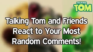 Talking Tom & Friends React to Your Most Random Comm