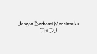 Jangan Berhenti Mencintaiku - Titi DJ  (lyric)