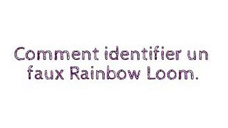 Comment identifier un faux Rainbow Loom? :D