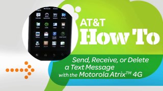 Send, Receive, or Delete a Text Message with the Motorola ATRIX™ 4G: AT&T How To Video Series