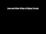 Love and Other Ways of Dying: Essays Free Download Book