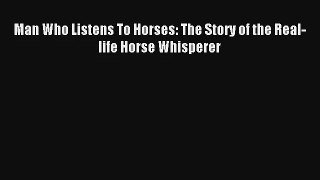 Read Man Who Listens To Horses: The Story of the Real-life Horse Whisperer Book Download Free