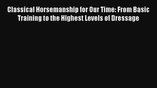 Read Classical Horsemanship for Our Time: From Basic Training to the Highest Levels of Dressage
