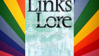 Links Lore: Dramatic Moments and Forgotten Milestones from Golf's History Free Books