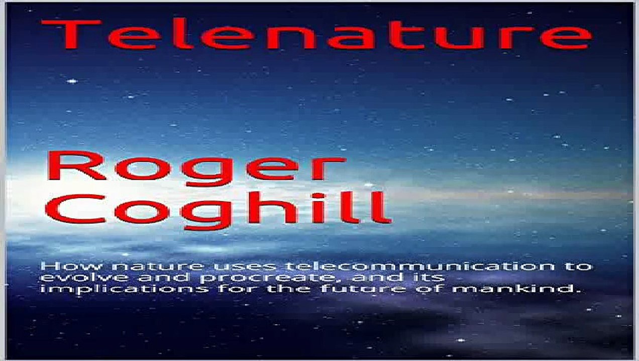 Telenature   Roger Coghill How nature uses telecommunication to evolve and procreate and its implications for... Pdf