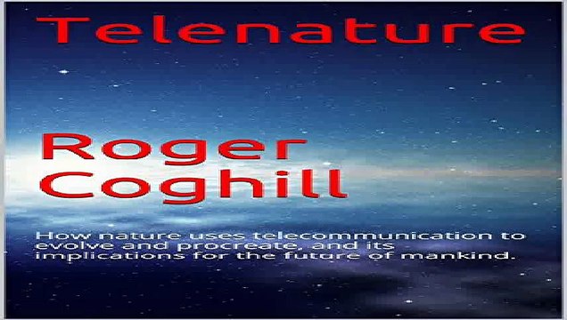 Telenature Roger Coghill How nature uses telecommunication to evolve and procreate and its implications for... Pdf