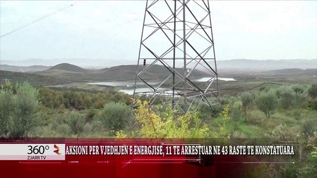 360° Grade - AKSIONI PER VJEDHJEN E ENERGJISE, 11 TE ARRESTUAR NE 43 RASTE TE KONSTATUARA