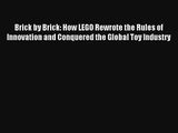 Read Brick by Brick: How LEGO Rewrote the Rules of Innovation and Conquered the Global Toy