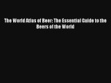 Read The World Atlas of Beer: The Essential Guide to the Beers of the World Book Download Free