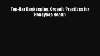 Read Top-Bar Beekeeping: Organic Practices for Honeybee Health Book Download Free