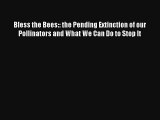Read Bless the Bees:: the Pending Extinction of our Pollinators and What We Can Do to Stop
