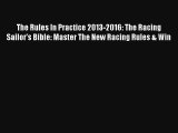 Read The Rules In Practice 2013-2016: The Racing Sailor's Bible: Master The New Racing Rules