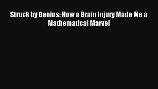 Read Struck by Genius: How a Brain Injury Made Me a Mathematical Marvel Book Download Free