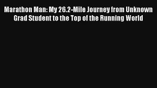 Read Marathon Man: My 26.2-Mile Journey from Unknown Grad Student to the Top of the Running