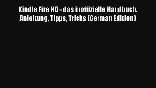 Read Kindle Fire HD - das inoffizielle Handbuch. Anleitung Tipps Tricks (German Edition) Book