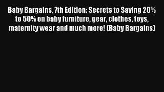 Read Baby Bargains 7th Edition: Secrets to Saving 20% to 50% on baby furniture gear clothes