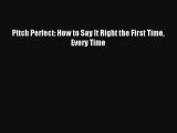 Read Pitch Perfect: How to Say It Right the First Time Every Time Book Download Free