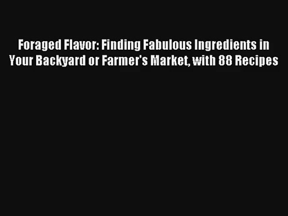 Read Foraged Flavor: Finding Fabulous Ingredients in Your Backyard or Farmer's Market with