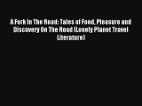 Read A Fork In The Road: Tales of Food Pleasure and Discovery On The Road (Lonely Planet Travel
