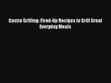 Read Gastro Grilling: Fired-Up Recipes to Grill Great Everyday Meals Book Download Free