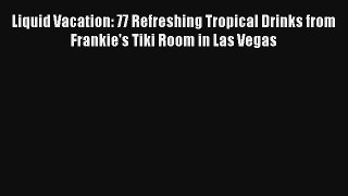 Read Liquid Vacation: 77 Refreshing Tropical Drinks from Frankie's Tiki Room in Las Vegas Book