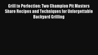 Read Grill to Perfection: Two Champion Pit Masters Share Recipes and Techniques for Unforgettable