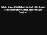 Read What's Wrong With My Fruit Garden?: 100% Organic Solutions for Berries Trees Nuts Vines