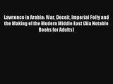 Read Lawrence in Arabia: War Deceit Imperial Folly and the Making of the Modern Middle East