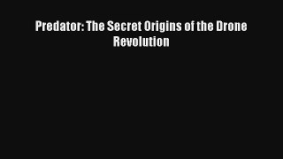 Read Predator: The Secret Origins of the Drone Revolution Book Download Free